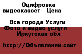 Оцифровка  видеокассет › Цена ­ 100 - Все города Услуги » Фото и видео услуги   . Иркутская обл.